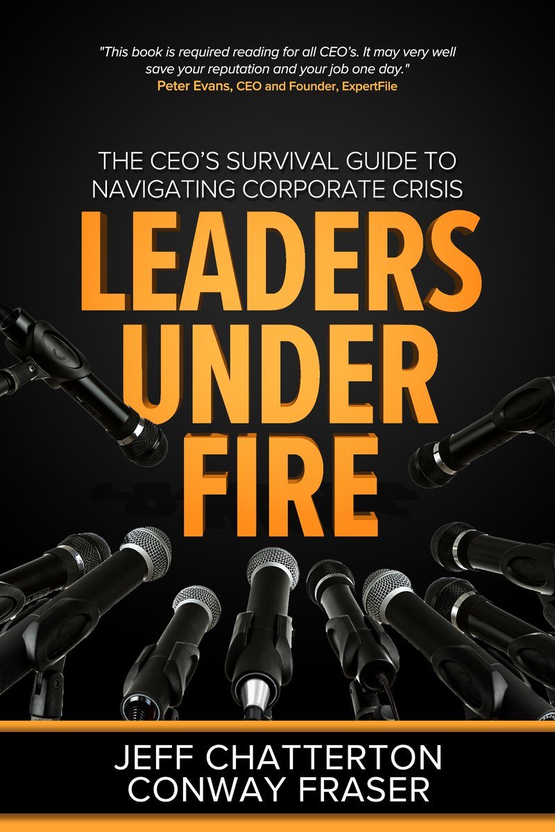 Leaders Under Fire: The CEO's Survival Guide to Navigating Corporate Crisis, by Jeff Chatterton and Conway Fraser